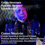 Ep400: Conan Neutron (Conan Neutron and the Secret Friends, Protonic Reversal, Replicator, Mount Vicious, Victory and Associates, Household Gods)